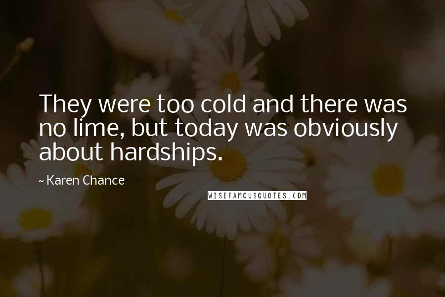 Karen Chance Quotes: They were too cold and there was no lime, but today was obviously about hardships.