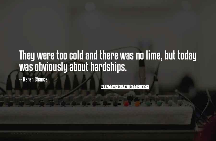 Karen Chance Quotes: They were too cold and there was no lime, but today was obviously about hardships.