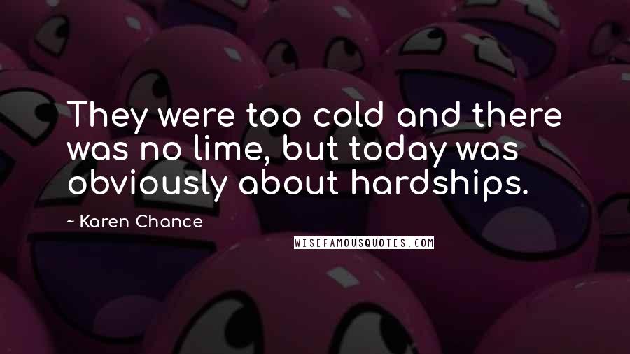 Karen Chance Quotes: They were too cold and there was no lime, but today was obviously about hardships.