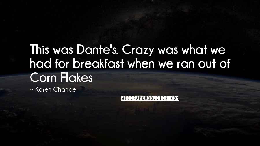 Karen Chance Quotes: This was Dante's. Crazy was what we had for breakfast when we ran out of Corn Flakes