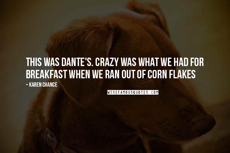 Karen Chance Quotes: This was Dante's. Crazy was what we had for breakfast when we ran out of Corn Flakes