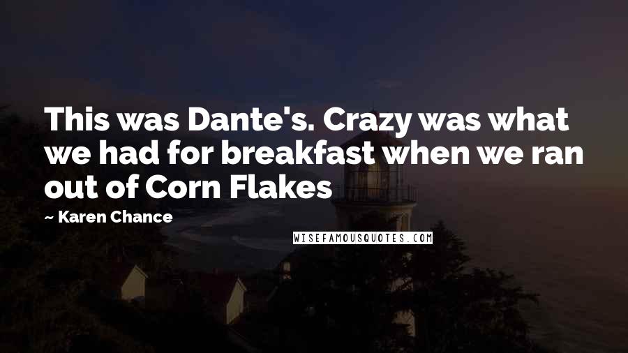 Karen Chance Quotes: This was Dante's. Crazy was what we had for breakfast when we ran out of Corn Flakes