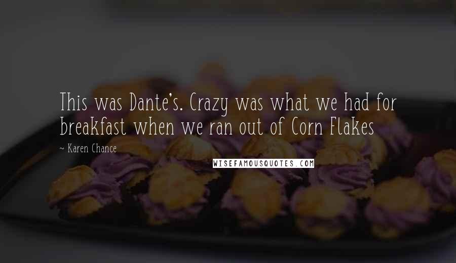 Karen Chance Quotes: This was Dante's. Crazy was what we had for breakfast when we ran out of Corn Flakes