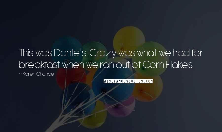 Karen Chance Quotes: This was Dante's. Crazy was what we had for breakfast when we ran out of Corn Flakes