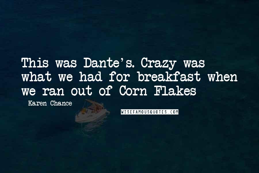 Karen Chance Quotes: This was Dante's. Crazy was what we had for breakfast when we ran out of Corn Flakes