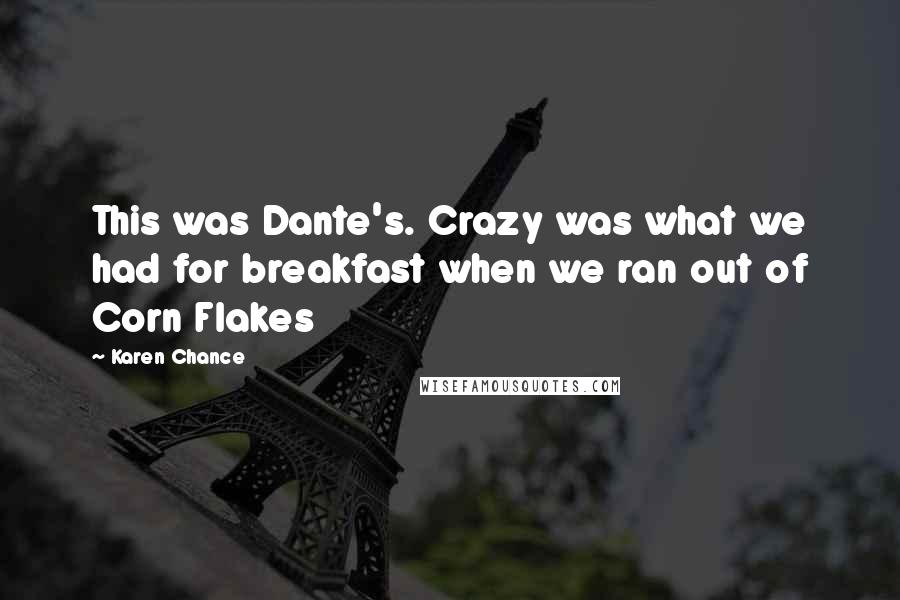 Karen Chance Quotes: This was Dante's. Crazy was what we had for breakfast when we ran out of Corn Flakes