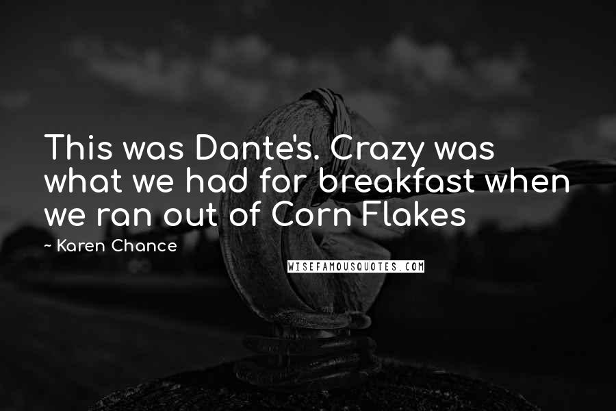 Karen Chance Quotes: This was Dante's. Crazy was what we had for breakfast when we ran out of Corn Flakes