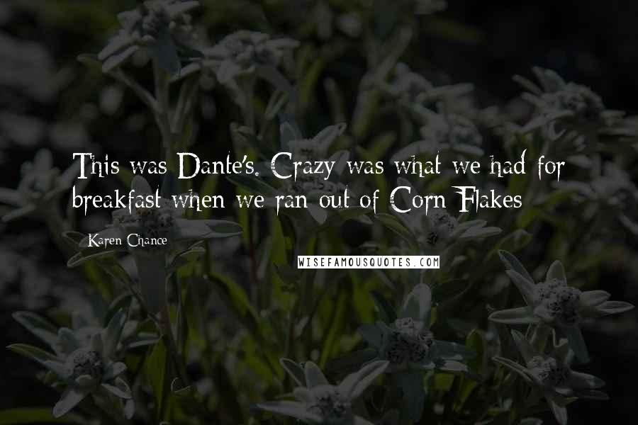 Karen Chance Quotes: This was Dante's. Crazy was what we had for breakfast when we ran out of Corn Flakes