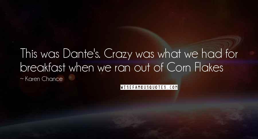 Karen Chance Quotes: This was Dante's. Crazy was what we had for breakfast when we ran out of Corn Flakes