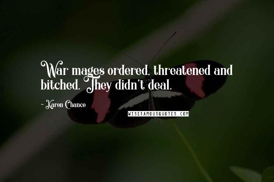 Karen Chance Quotes: War mages ordered, threatened and bitched. They didn't deal.