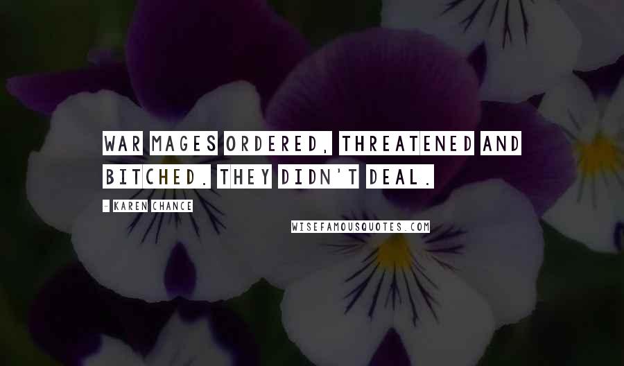 Karen Chance Quotes: War mages ordered, threatened and bitched. They didn't deal.