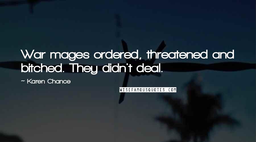 Karen Chance Quotes: War mages ordered, threatened and bitched. They didn't deal.