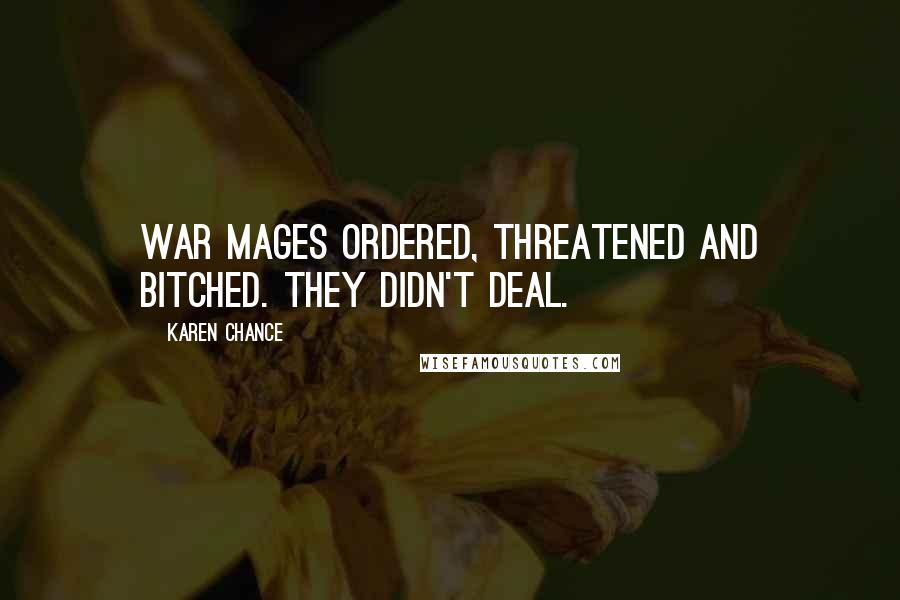 Karen Chance Quotes: War mages ordered, threatened and bitched. They didn't deal.