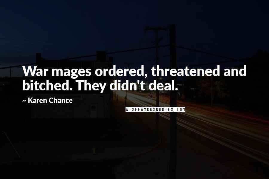 Karen Chance Quotes: War mages ordered, threatened and bitched. They didn't deal.