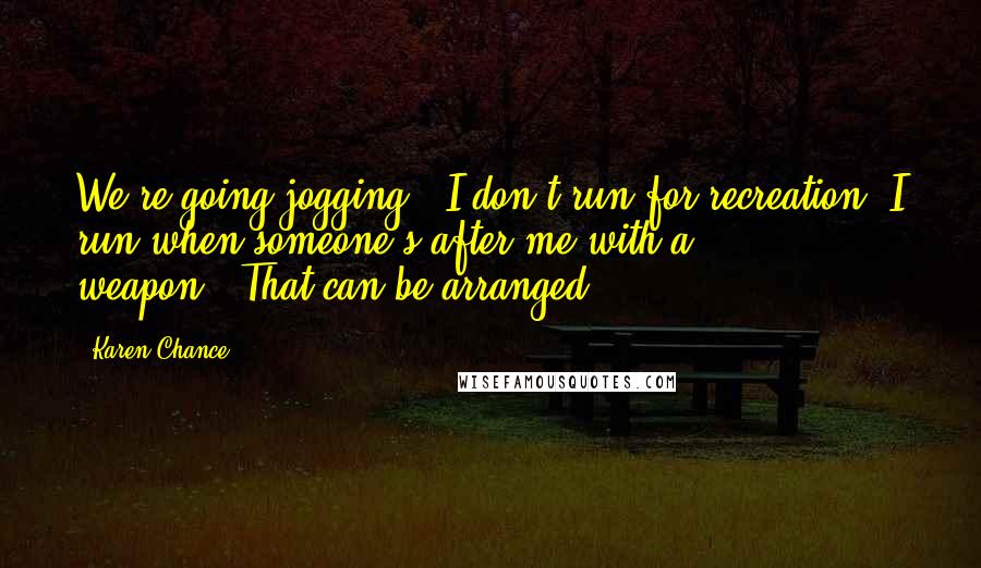 Karen Chance Quotes: We're going jogging.""I don't run for recreation. I run when someone's after me with a weapon.""That can be arranged,