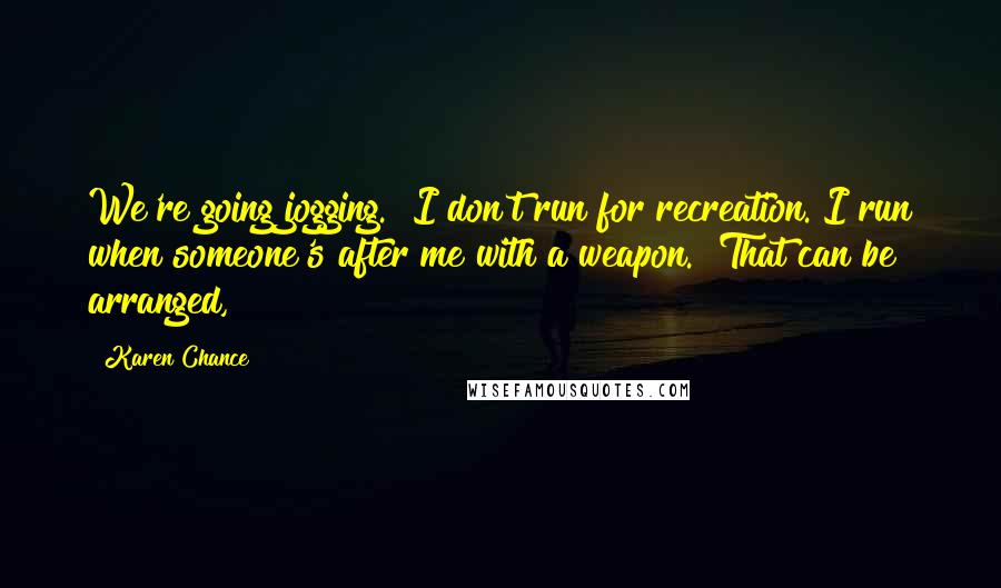 Karen Chance Quotes: We're going jogging.""I don't run for recreation. I run when someone's after me with a weapon.""That can be arranged,