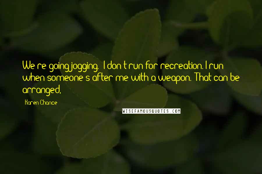 Karen Chance Quotes: We're going jogging.""I don't run for recreation. I run when someone's after me with a weapon.""That can be arranged,