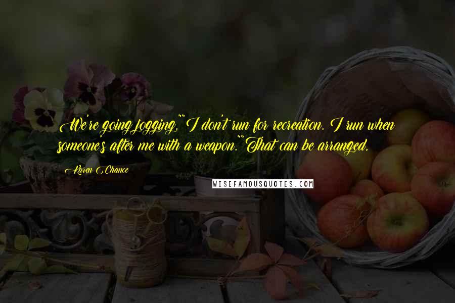 Karen Chance Quotes: We're going jogging.""I don't run for recreation. I run when someone's after me with a weapon.""That can be arranged,