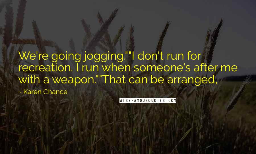 Karen Chance Quotes: We're going jogging.""I don't run for recreation. I run when someone's after me with a weapon.""That can be arranged,