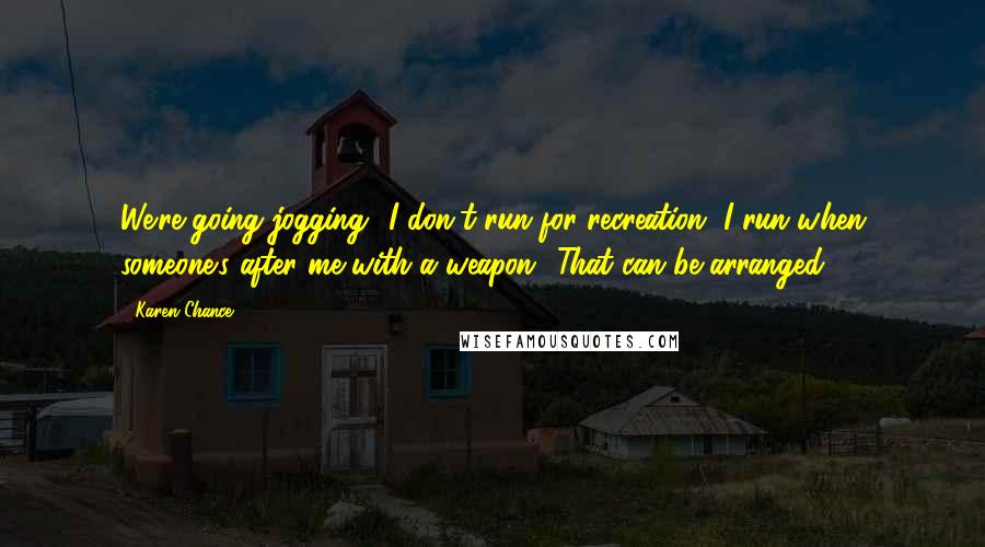 Karen Chance Quotes: We're going jogging.""I don't run for recreation. I run when someone's after me with a weapon.""That can be arranged,