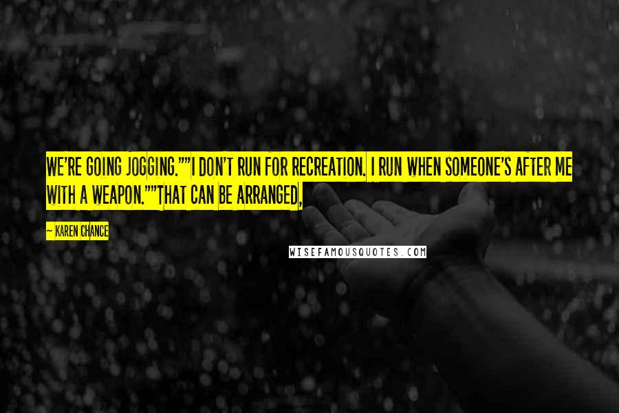 Karen Chance Quotes: We're going jogging.""I don't run for recreation. I run when someone's after me with a weapon.""That can be arranged,