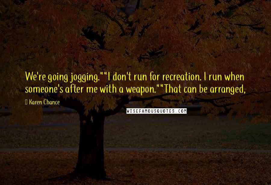 Karen Chance Quotes: We're going jogging.""I don't run for recreation. I run when someone's after me with a weapon.""That can be arranged,