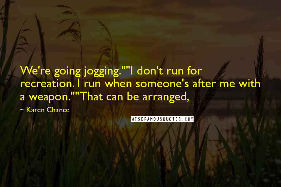 Karen Chance Quotes: We're going jogging.""I don't run for recreation. I run when someone's after me with a weapon.""That can be arranged,