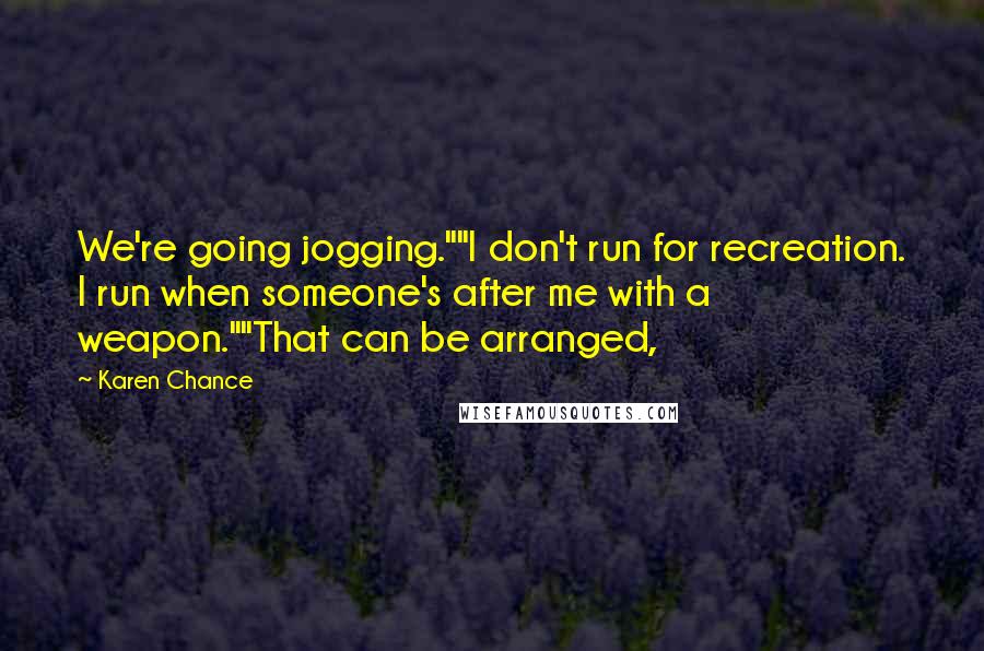 Karen Chance Quotes: We're going jogging.""I don't run for recreation. I run when someone's after me with a weapon.""That can be arranged,