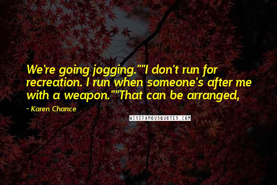 Karen Chance Quotes: We're going jogging.""I don't run for recreation. I run when someone's after me with a weapon.""That can be arranged,