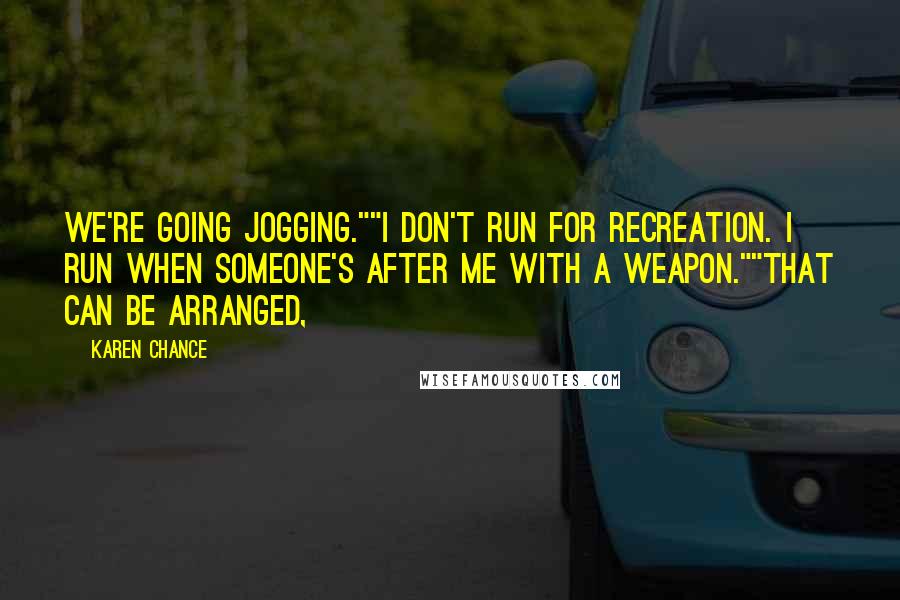 Karen Chance Quotes: We're going jogging.""I don't run for recreation. I run when someone's after me with a weapon.""That can be arranged,