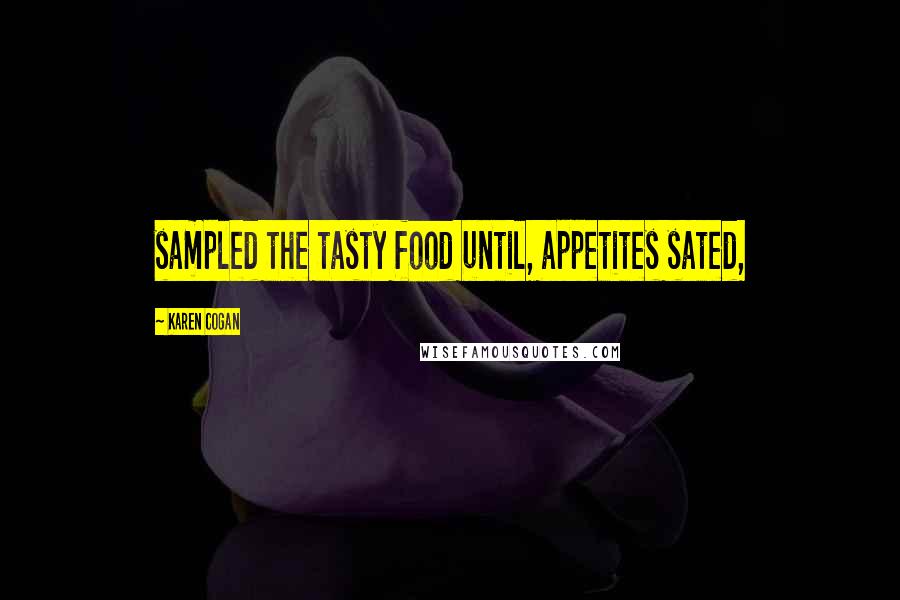 Karen Cogan Quotes: sampled the tasty food until, appetites sated,