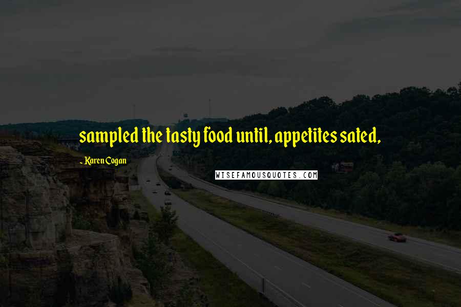 Karen Cogan Quotes: sampled the tasty food until, appetites sated,