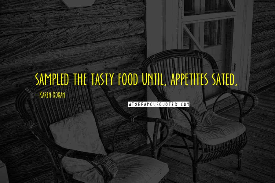 Karen Cogan Quotes: sampled the tasty food until, appetites sated,