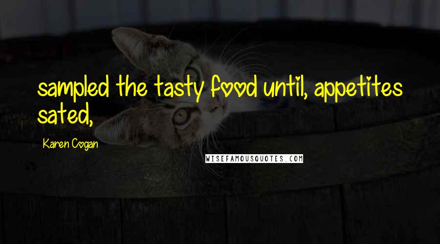 Karen Cogan Quotes: sampled the tasty food until, appetites sated,