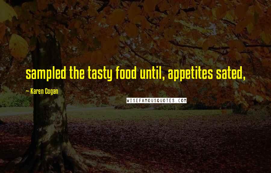 Karen Cogan Quotes: sampled the tasty food until, appetites sated,