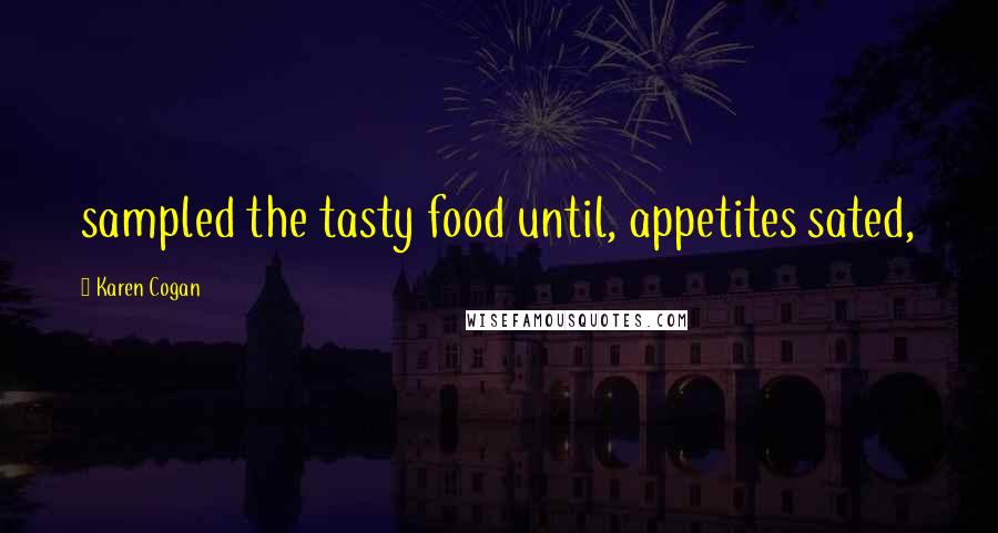 Karen Cogan Quotes: sampled the tasty food until, appetites sated,