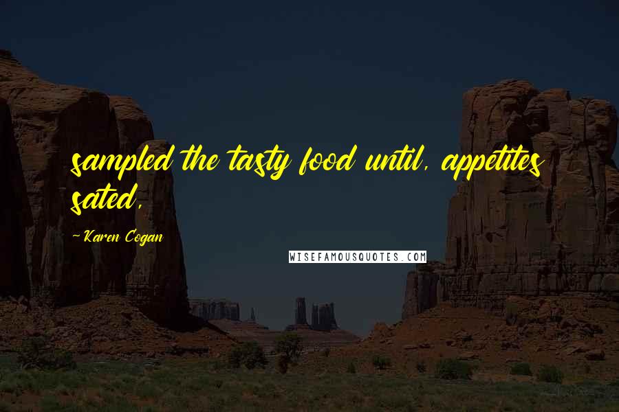 Karen Cogan Quotes: sampled the tasty food until, appetites sated,