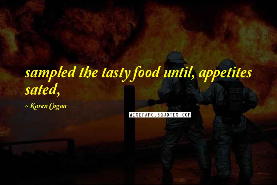 Karen Cogan Quotes: sampled the tasty food until, appetites sated,