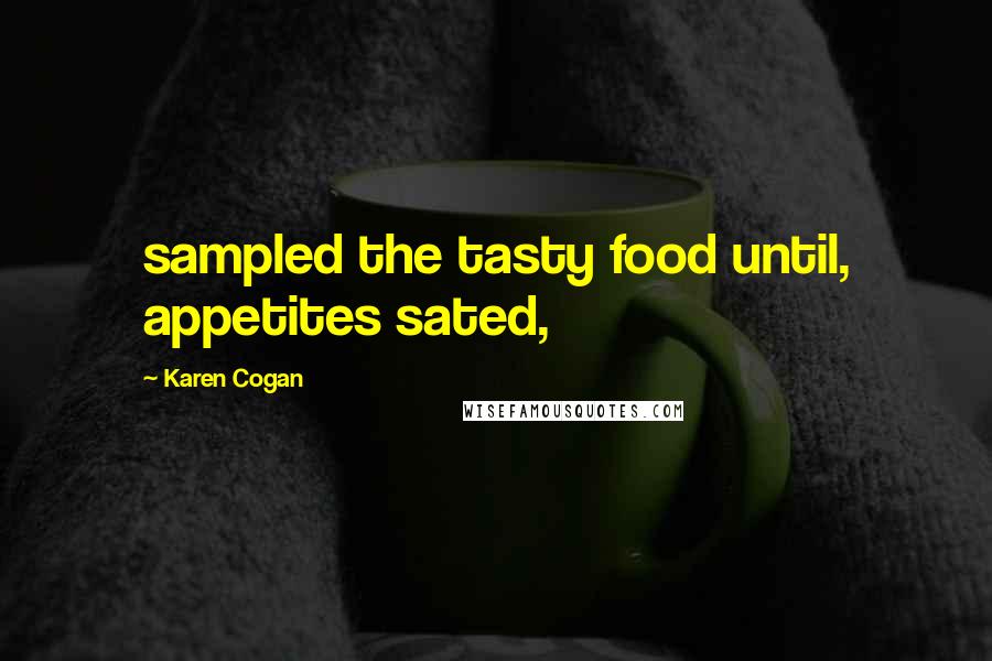 Karen Cogan Quotes: sampled the tasty food until, appetites sated,