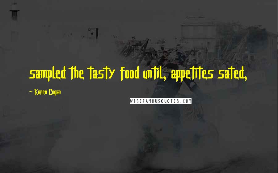 Karen Cogan Quotes: sampled the tasty food until, appetites sated,