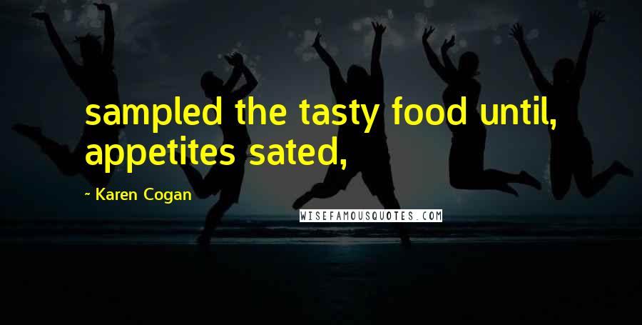 Karen Cogan Quotes: sampled the tasty food until, appetites sated,