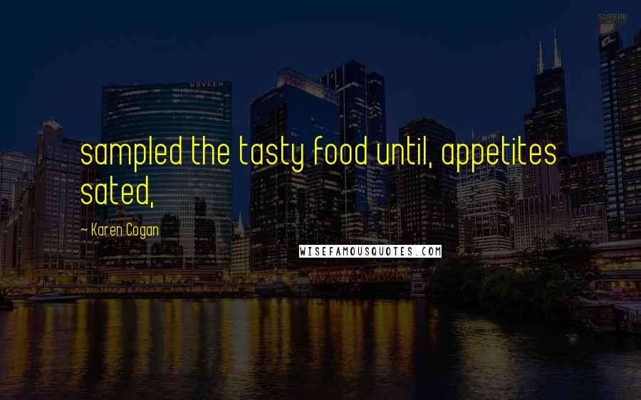 Karen Cogan Quotes: sampled the tasty food until, appetites sated,