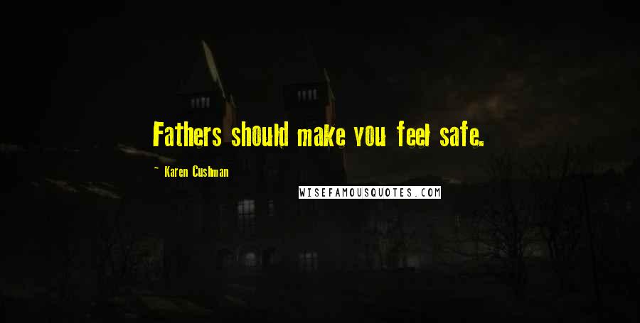 Karen Cushman Quotes: Fathers should make you feel safe.