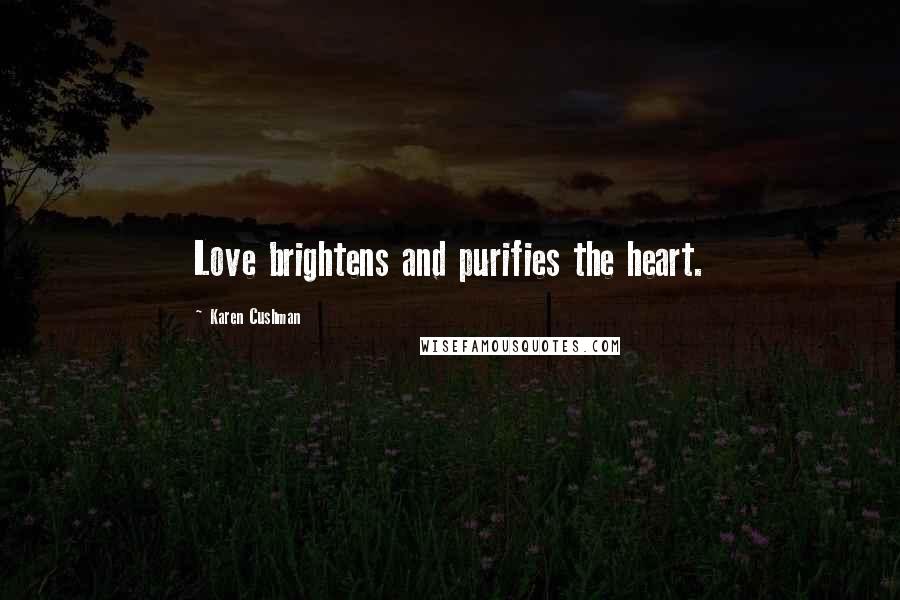 Karen Cushman Quotes: Love brightens and purifies the heart.