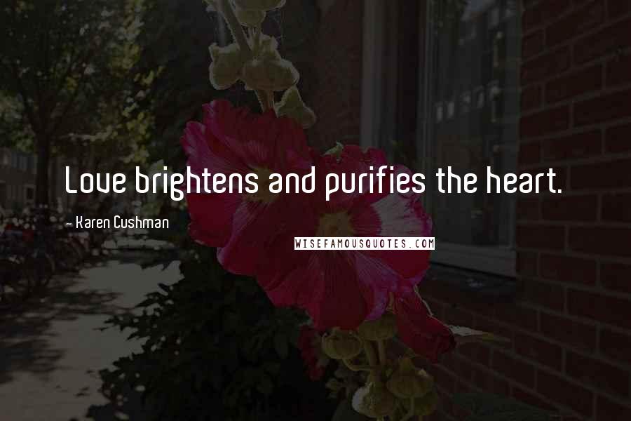 Karen Cushman Quotes: Love brightens and purifies the heart.