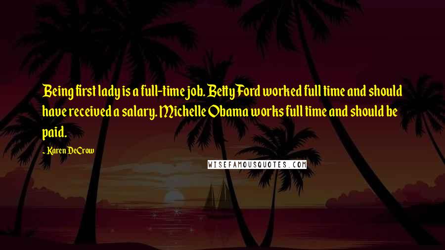 Karen DeCrow Quotes: Being first lady is a full-time job. Betty Ford worked full time and should have received a salary. Michelle Obama works full time and should be paid.