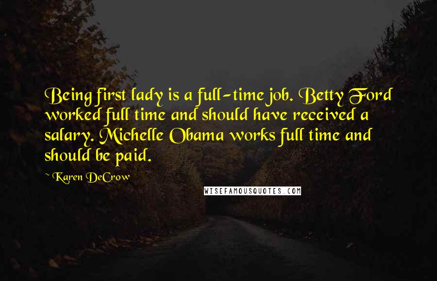 Karen DeCrow Quotes: Being first lady is a full-time job. Betty Ford worked full time and should have received a salary. Michelle Obama works full time and should be paid.