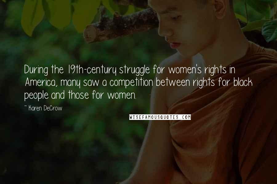 Karen DeCrow Quotes: During the 19th-century struggle for women's rights in America, many saw a competition between rights for black people and those for women.