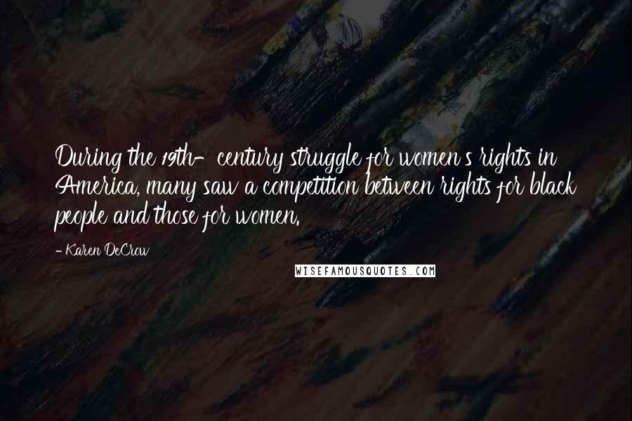 Karen DeCrow Quotes: During the 19th-century struggle for women's rights in America, many saw a competition between rights for black people and those for women.