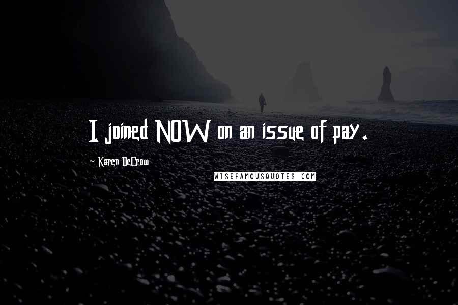 Karen DeCrow Quotes: I joined NOW on an issue of pay.